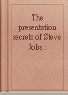 The presentation secrets of Steve Jobs :